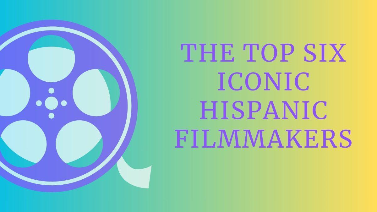 The top six iconic Hispanic filmmakers